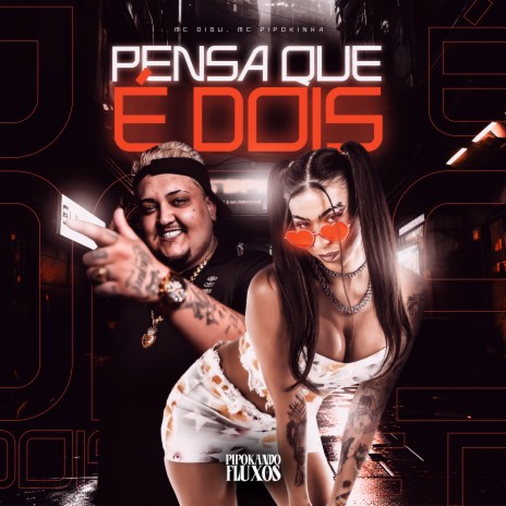 Pensa Que É Dois ft. MC PIPOKINHA & PIPOKANDO FLUXOS | Boomplay Music