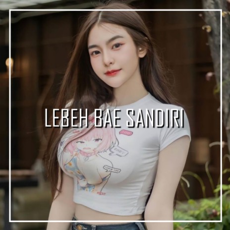 LEBEH BAE SANDIRI | Boomplay Music