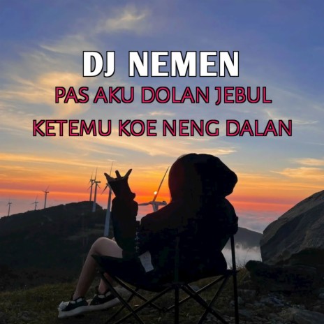 DJ NEMEN - PAS AKU DOLAN JEBUL KETEMU KOE NENG DALAN | Boomplay Music