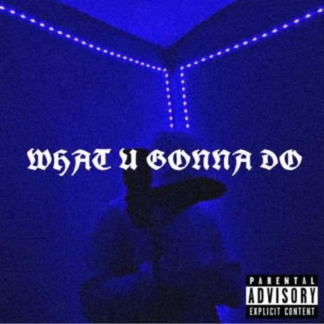 What U Gonna Do | Boomplay Music