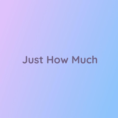 Just How Much | Boomplay Music