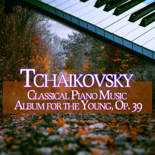 Tchaikovsky: Classical Piano Music, Album for the Young, Op. 39
