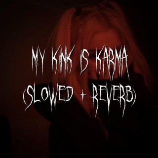 my kink is karma (slowed + reverb)