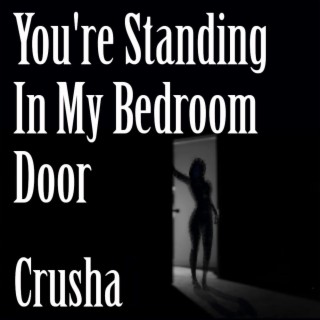 You're Standing In My Bedroom Door