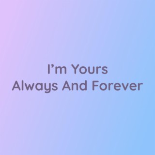 I'm Yours Always And Forever