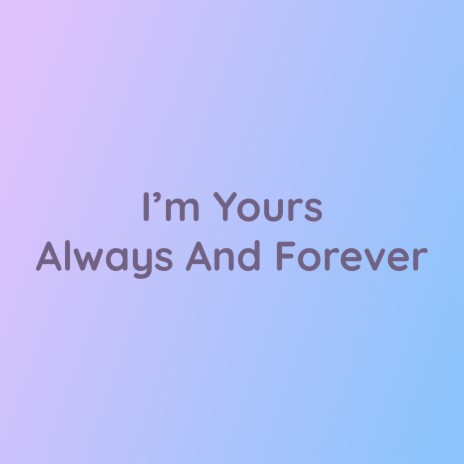 I'm Yours Always And Forever