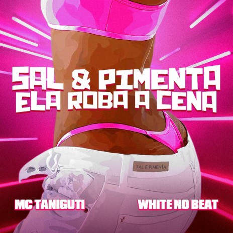 Sal & Pimenta Ela Roba Cena ft. WHITE NO BEAT | Boomplay Music