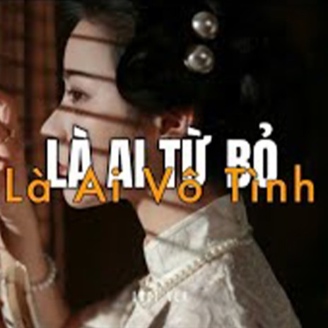 Là Ai Từ Bỏ, Là Ai Vô Tình (Lofi) ft. Ngô Quyền Linh | Boomplay Music