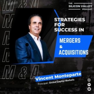 Ep 226 Strategies For Success in Mergers and Acquisitions with Vincent Monteparte