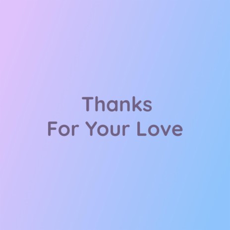 Thanks For Your Love | Boomplay Music