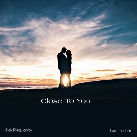 Close to you (feat. Tushar) | Boomplay Music