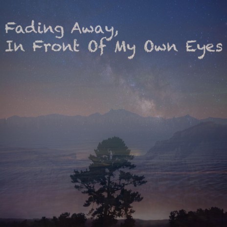 Fading Away, in Front of My Own Eyes | Boomplay Music