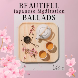 Beautiful Japanese Meditation Ballads Vol. 2: Zen Tea Garden, Japanese Music Therapy, Japanese Mindfulness