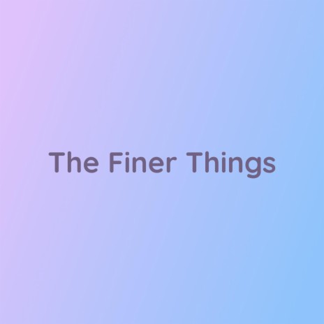 The Finer Things | Boomplay Music