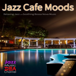 Jazz Cafe Moods: Relaxing Jazz and Soothing Bossa Nova Music