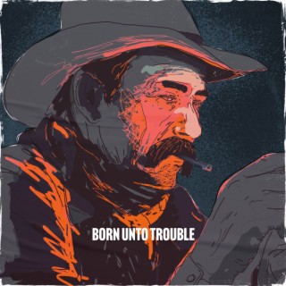 Born Unto Trouble