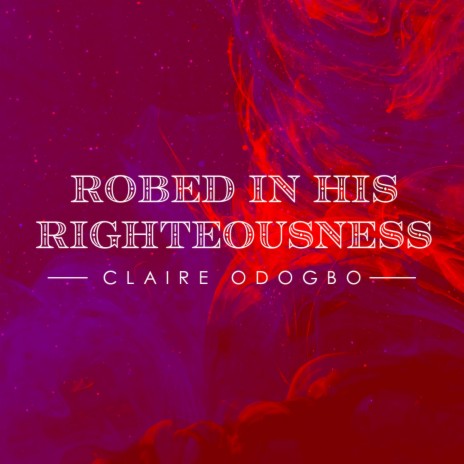 Robed In His Righteousness | Boomplay Music