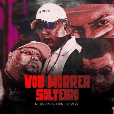 VOU MORRER SOLTEIRO ft. djfuryzl & DJ Sagaz | Boomplay Music