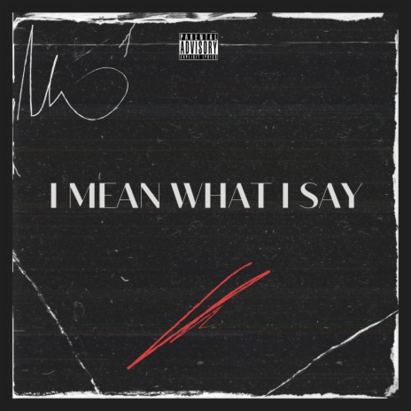 I MEAN WHAT I SAY | Boomplay Music