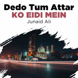 Dedo Tum Attar Ko Eidi Mein