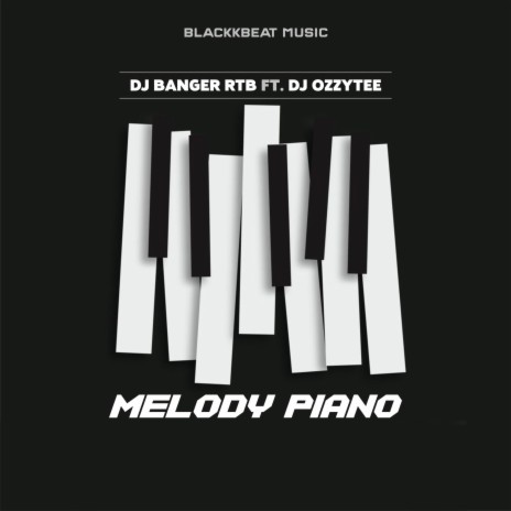 Melody Piano ft. DJ Banger RTB & DJ Ozzytee | Boomplay Music