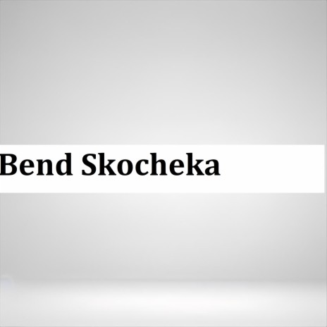 Bend Skocheka | Boomplay Music