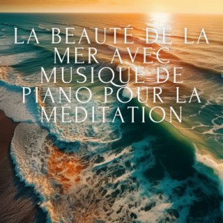 La beauté de la mer avec musique de piano pour la méditation