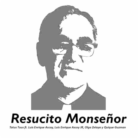 Resucito Monseñor (feat. Luis Enrique Ascoy, Luis Enrique Ascoy JR., Quique Guzman & Olga Zelaya) | Boomplay Music