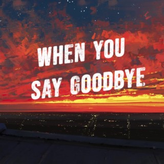 When You Say Goodbye