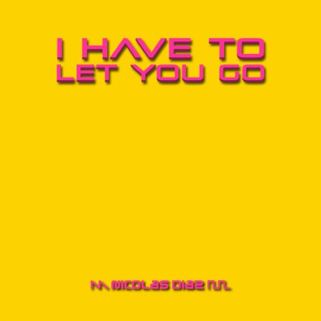 I Have To Let You Go | Boomplay Music