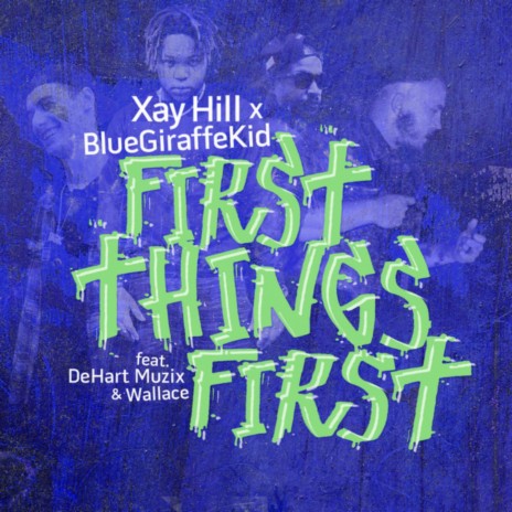 First Things First ft. BlueGiraffeKid, Wallace & DeHart Muzix | Boomplay Music