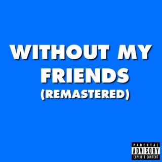 WITHOUT MY FRIENDS (Remastered)