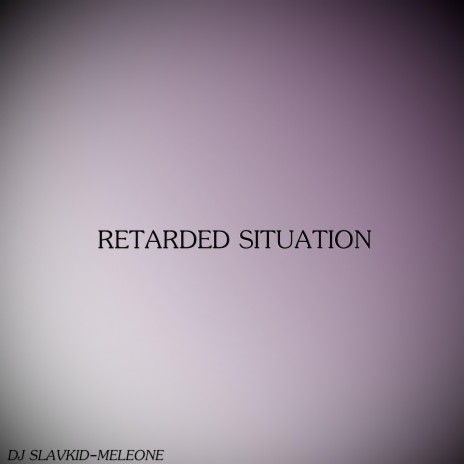 RETARDED SITUATION ft. Meleone