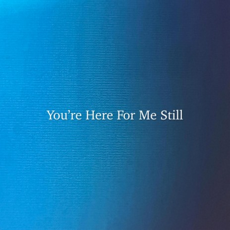 You're Here For Me Still | Boomplay Music