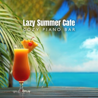 Lazy Summer Cafe: Cozy Atmosphere Piano Bar Music, Smooth Background Cafe, Mellow July Jazz for Relaxation