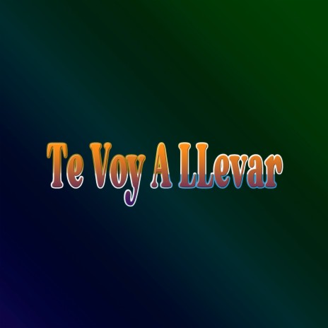 Te Voy A Llevar | Boomplay Music