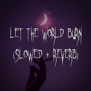 let the world burn (slowed + reverb)