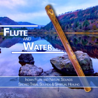 Flute and Water: Indian Flute and Nature Sounds, Sacred Tribal Sounds & Spiritual Healing