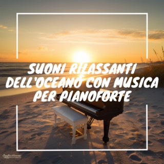 Suoni rilassanti dell'oceano con musica per pianoforte