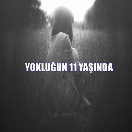 Yokluğun 11 Yaşında | Boomplay Music