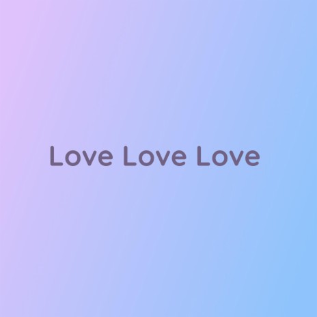 Love Love Love | Boomplay Music