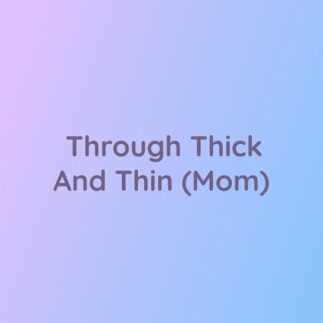 Through Thick And Thin (Mom) | Boomplay Music