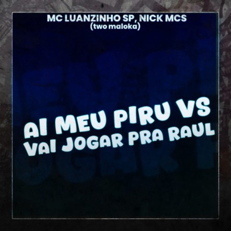 Ai Meu Piru Vs Vai Joga pra Raul ft. MC LUANZINHO SP & NICK MCs | Boomplay Music