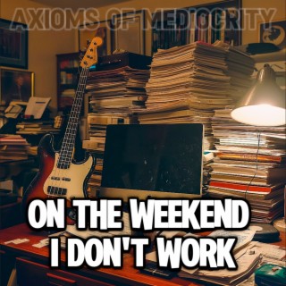 On the Weekend I Don't Work