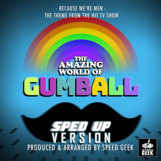 Because We're Men (From The Amazing World Of Gumball) (Sped-Up Version)