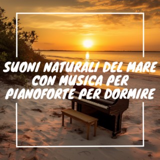 Suoni naturali del mare con musica per pianoforte per dormire