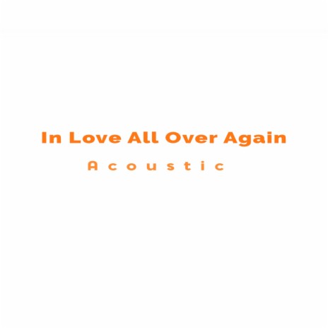 In Love All Over Again (Acoustic) ft. DJ NK KANDAN | Boomplay Music