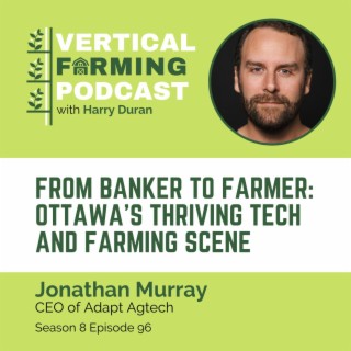 S8E96: Jonathan Murray / Adapt Agtech - From Banker to Farmer: Ottawa's Thriving Tech and Farming Scene