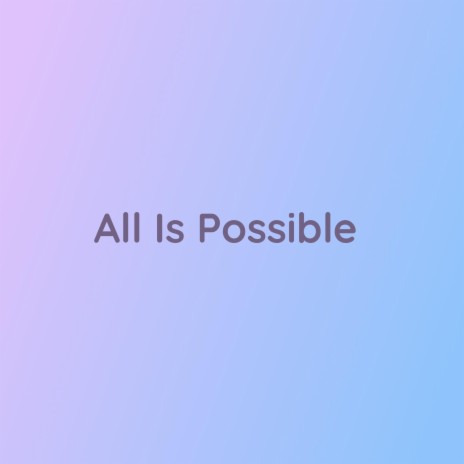 All Is Possible | Boomplay Music