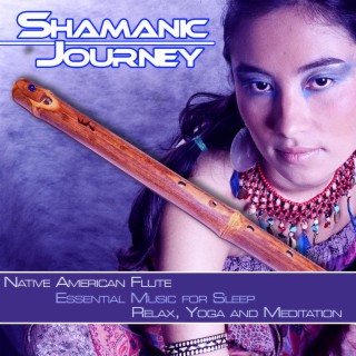 Shamanic Journey: Native American Flute, Essential Music for Sleep, Relax, Yoga and Meditation